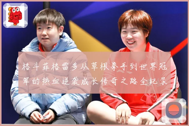 格斗菲格雷多从草根拳手到世界冠军的热血逆袭成长传奇之路全纪录解析：最新赛事动态与深度分析