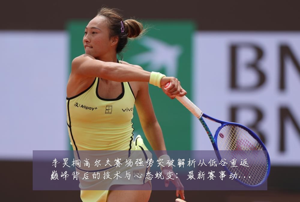 李昊桐高尔夫赛场强势突破解析从低谷重返巅峰背后的技术与心态蜕变:最新赛事动态与深度分析