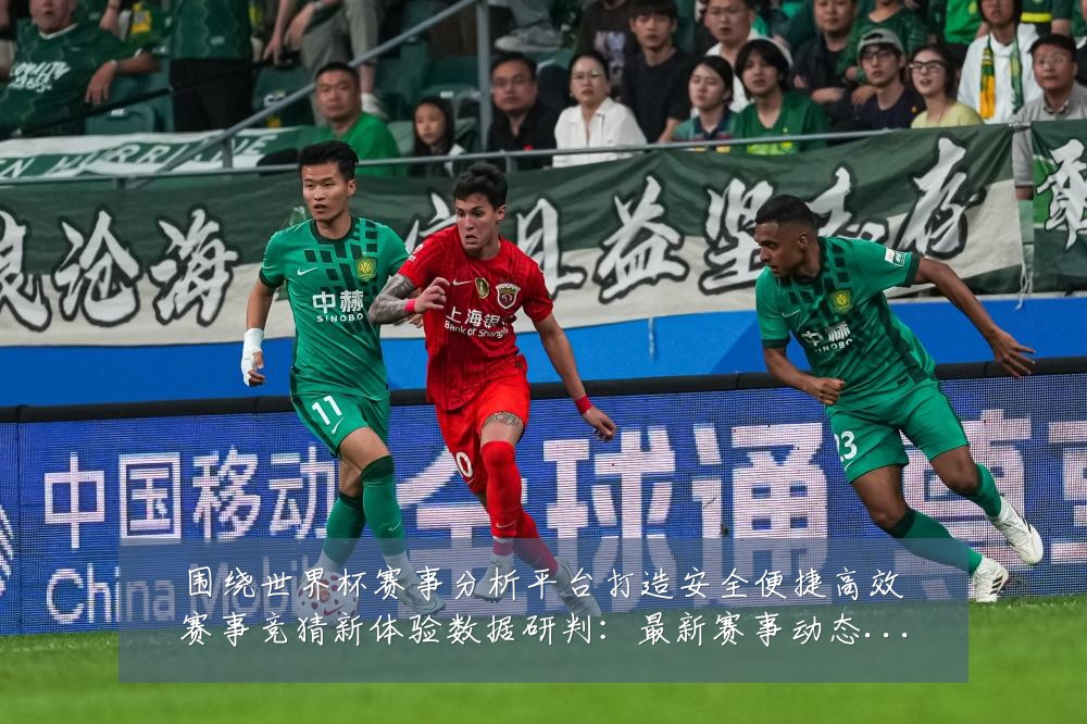 围绕世界杯赛事分析平台打造安全便捷高效赛事竞猜新体验数据研判：最新赛事动态与深度分析